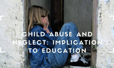 Child Abuse and Neglect: Implication on the Educational Development of the Child