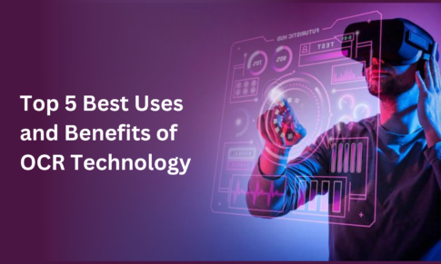 Top 5 Best Uses and Benefits of OCR Technology